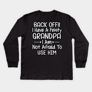 Back off I have a feisty grandpa I am not afraid to use him Kids Long Sleeve T-Shirt